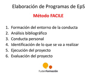 Elaboración de Programas de EpS 
3. Evaluación 
• Evaluación sumativa: estructura, proceso 
• Evaluación formativa: result...