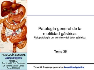 Patología general de la motilidad gástrica. Fisiopatología del vómito y del dolor gástrico. Tema 35 