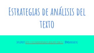Estrategias de análisis del
texto
[#ﬂeprep] http://secundariafrances.blogspot.com.es/ (@MBarreraLyx)
 