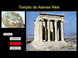 Templo de Atenea Niké Arte Griego Periodo Arcaico (siglos VIII, VII y VI a. C.) Periodo Clásico (siglos V y IV a. C.) Periodo Helenístico (siglos III, II y I a. C. ) 