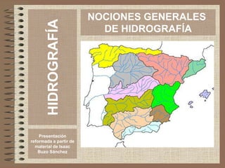 HIDROGRAFÍA
Presentación
reformada a partir de
material de Isaac
Buzo Sánchez
NOCIONES GENERALES
DE HIDROGRAFÍA
 
