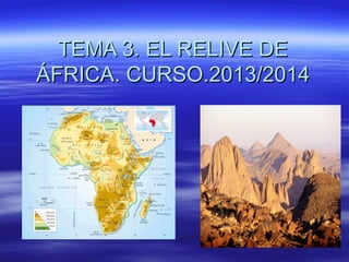 TEMA 3. EL RELIVE DE
ÁFRICA. CURSO.2013/2014

 