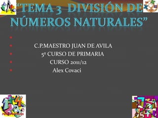 
   C.P.MAESTRO JUAN DE AVILA
      5º CURSO DE PRIMARIA
          CURSO 2011/12
           Alex Covaci
 