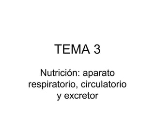 TEMA 3
Nutrición: aparato
respiratorio, circulatorio
y excretor
 