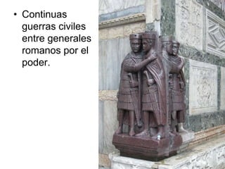 • Continuas
guerras civiles
entre generales
romanos por el
poder.
 