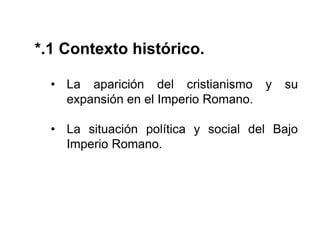 • La aparición del cristianismo y su
expansión en el Imperio Romano.
• La situación política y social del Bajo
Imperio Romano.
*.1 Contexto histórico.
 