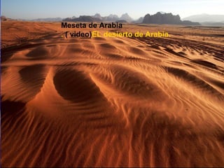 Meseta de Arabia
. ( video)EL desierto de Arabia.
 