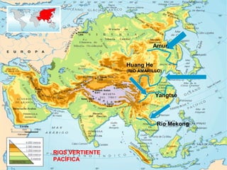 Amur.
Huang He
(RIO AMARILLO)
Yangtsé
Río Mekong
RIOS VERTIENTE
PACÍFICA
 