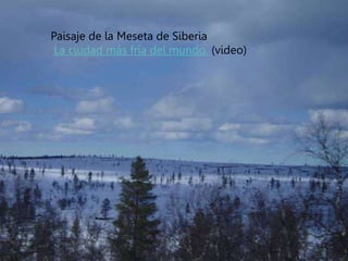 ) Paisaje de la Meseta de Siberia
La ciudad más fría del mundo. (video)
 