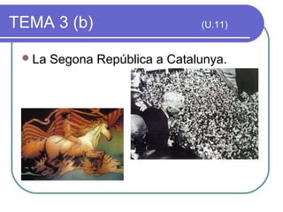 TEMA 3 (b)                      (U.11)


  La   Segona República a Catalunya.
 
