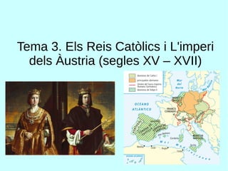 Tema 3. Els Reis Catòlics i L'imperi
dels Àustria (segles XV – XVII)
 