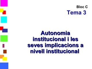Bloc C Tema 3   Autonomia institucional i les seves implicacions a nivell institucional  