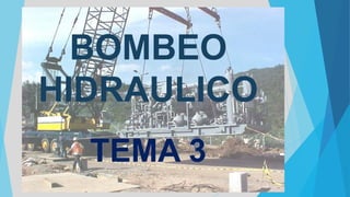 BOMBEO
HIDRAULICO
TEMA 3
 