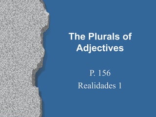 The Plurals of Adjectives P. 156 Realidades 1 