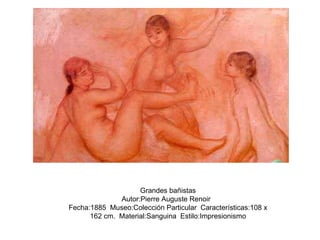 Grandes bañistas
              Autor:Pierre Auguste Renoir
Fecha:1885 Museo:Colección Particular Características:108 x
      162 cm. Material:Sanguina Estilo:Impresionismo
 