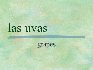 las uvas grapes 