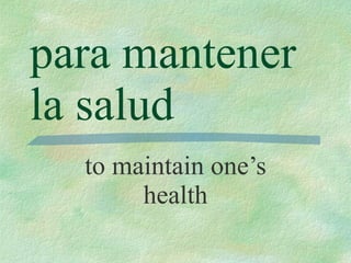 para mantener la salud to maintain one’s health 
