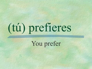 (tú) prefieres You prefer 