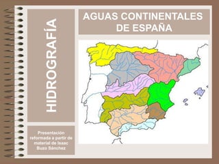 HIDROGRAFÍA
Presentación
reformada a partir de
material de Isaac
Buzo Sánchez
AGUAS CONTINENTALES
DE ESPAÑA
 
