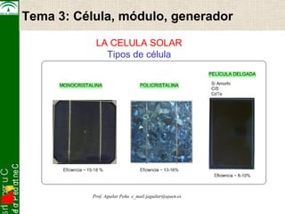 snI . o s r uC 
osef or P ed ort neC 
Tema 3: Célula, módulo, Electrónica generador 
de Potencia 
LA CELULA SOLAR 
Tipos de célula 
Prof. Aguilar Peña. e_mail:jaguilar@ujaen.es 
 