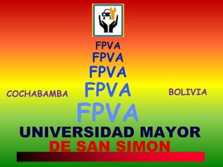 UNIVERSIDAD MAYOR
DE SAN SIMON
FPVA
FPVA
FPVA
FPVA
FPVA
COCHABAMBA BOLIVIA
 