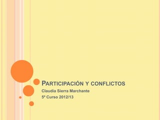PARTICIPACIÓN Y CONFLICTOS
Claudia Sierra Marchante
5º Curso 2012/13
 