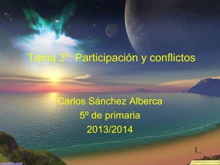 Tema 3º: Participación y conflictos

Carlos Sánchez Alberca
5º de primaria
2013/2014

 