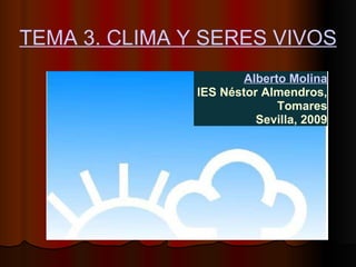 TEMA 3. CLIMA Y SERES VIVOS. Alberto Molina IES Néstor Almendros, Tomares Sevilla, 2009 
