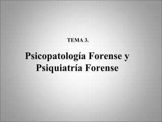 TEMA 3.


Psicopatología Forense y
  Psiquiatría Forense
 