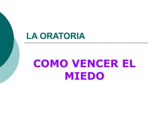 LA ORATORIA
COMO VENCER EL
MIEDO
 