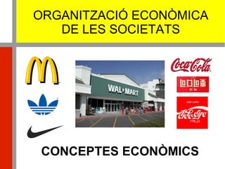 ORGANITZACIÓ ECONÒMICA
DE LES SOCIETATS
CONCEPTES ECONÒMICS
 