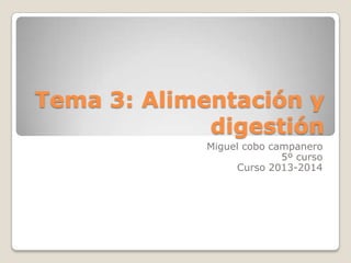 Tema 3: Alimentación y
digestión
Miguel cobo campanero
5º curso
Curso 2013-2014

 