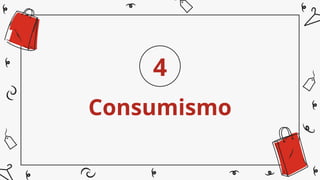 Consumismo
4
 