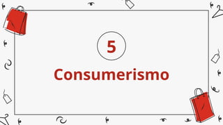 Consumerismo
5
 