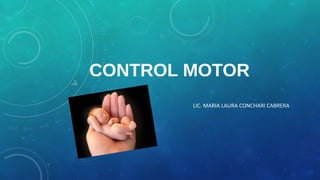 CONTROL MOTOR 
LIC. MARIA LAURA CONCHARI CABRERA 
 