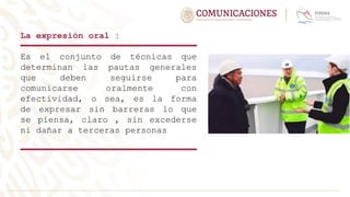 La expresión oral :
Es el conjunto de técnicas que
determinan las pautas generales
que deben seguirse para
comunicarse oralmente con
efectividad, o sea, es la forma
de expresar sin barreras lo que
se piensa, claro , sin excederse
ni dañar a terceras personas
 
