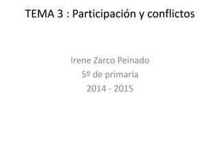 TEMA 3 : Participación y conflictos

Irene Zarco Peinado
5º de primaria
2014 - 2015

 