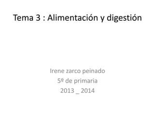 Tema 3 : Alimentación y digestión

Irene zarco peinado
5º de primaria
2013 _ 2014

 