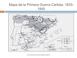 La construcción del Estado Liberal
Mapa de la Primera Guerra Carlista. 1833-
1840
 