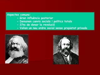 Aspectes comuns:
- Gran influència posterior
- Demanen canvis socials i polítics totals
- S’ha de donar la revolució
- Volien un nou ordre social sense propietat privada
 