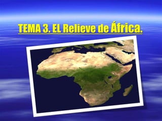 TEMA 3. EL Relieve de África.
 
