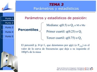 TEMA 3
                      Parámetros y estadísticos

Punto 1       Parámetros y estadísticos de posición:
Punto 2
     ...