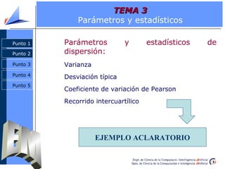 TEMA 3
              Parámetros y estadísticos

Punto 1   Parámetros          y       estadísticos   de
Punto 2   dispersi...