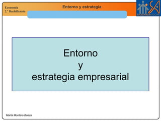 Economía
2.º Bachillerato
Entorno y estrategia
Marta Montero Baeza
Entorno
y
estrategia empresarial
 