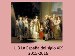 U.3	
  La	
  España	
  del	
  siglo	
  XIX	
  
2015-­‐2016	
  
 