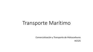 Transporte Marítimo
Comercialización y Transporte de Hidrocarburos
HC525
 