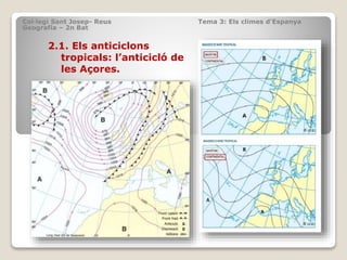 Col·legi Sant Josep- Reus Tema 3: Els climes d’Espanya
Geografia – 2n Bat
2.1. Els anticiclons
tropicals: l’anticicló de
l...