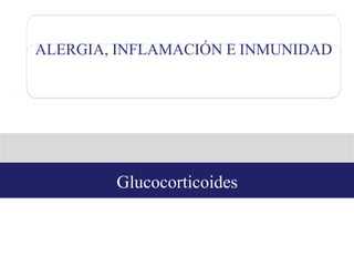 Glucocorticoides
ALERGIA, INFLAMACIÓN E INMUNIDAD
 