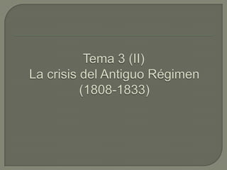 Tema 3 (II) La crisis del Antiguo Régimen (1808-1833) 