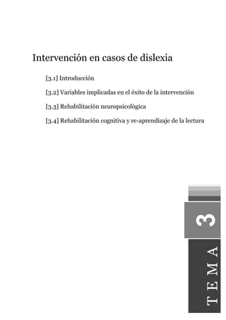 Intervención en casos de dislexia
[3.1] Introducción
[3.2] Variables implicadas en el éxito de la intervención
[3.3] Rehabilitación neuropsicológica
[3.4] Rehabilitación cognitiva y re-aprendizaje de la lectura
TEMA
 